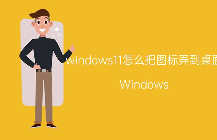 windows11怎么把图标弄到桌面 Windows 11桌面图标添加